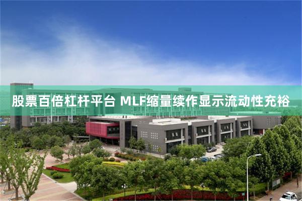 股票百倍杠杆平台 MLF缩量续作显示流动性充裕