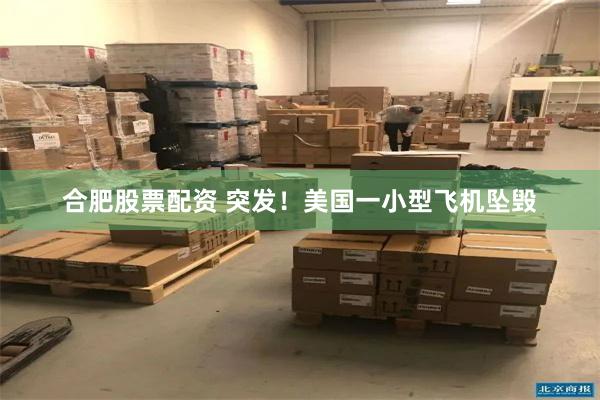 合肥股票配资 突发！美国一小型飞机坠毁