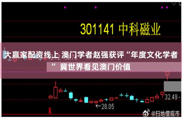 大赢家配资线上 澳门学者赵强获评“年度文化学者” 冀世界看见澳门价值